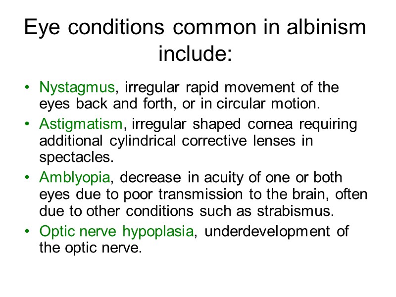 Eye conditions common in albinism include: Nystagmus, irregular rapid movement of the eyes back